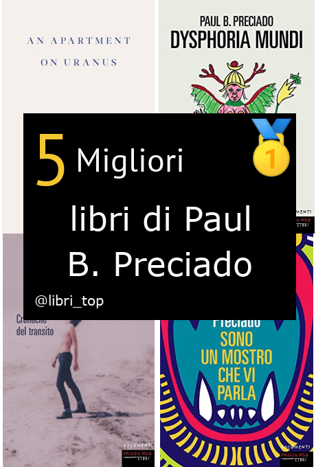 Migliori libri di Paul B. Preciado