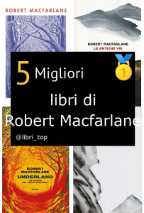 Migliori libri di Robert Macfarlane